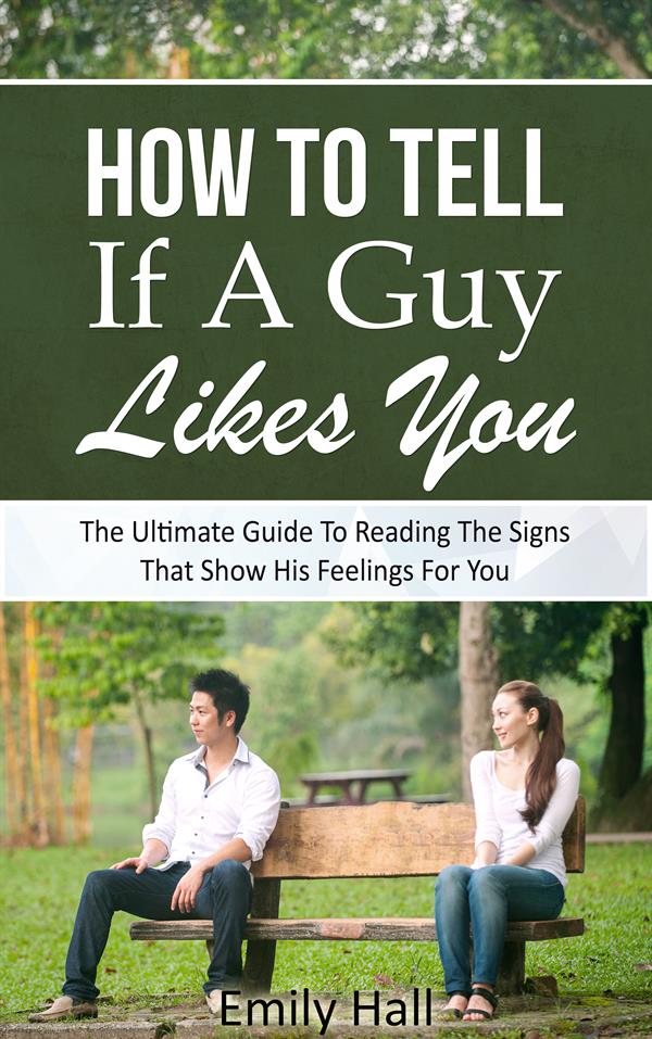 How To Tell If A Guy Likes You : The Ultimate Guide To Reading The Signs That Show His Feelings For You