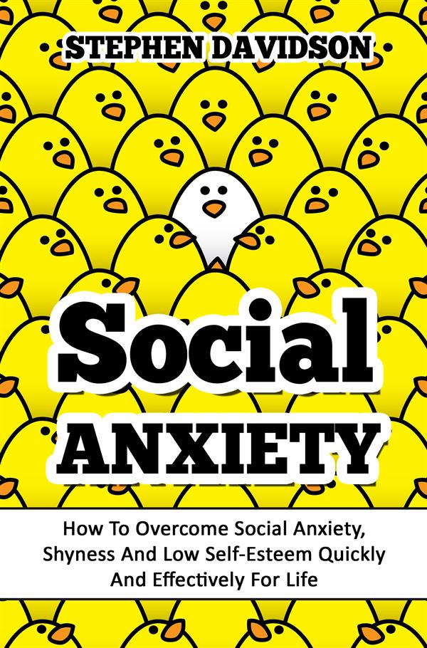 Social Anxiety : How To Overcome Social Anxiety, Shyness And Low Self-Esteem Quickly And Effectively For Life