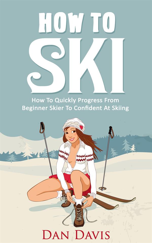How To Ski : How To Quickly Progress From Beginner Skier To Confident At Skiing